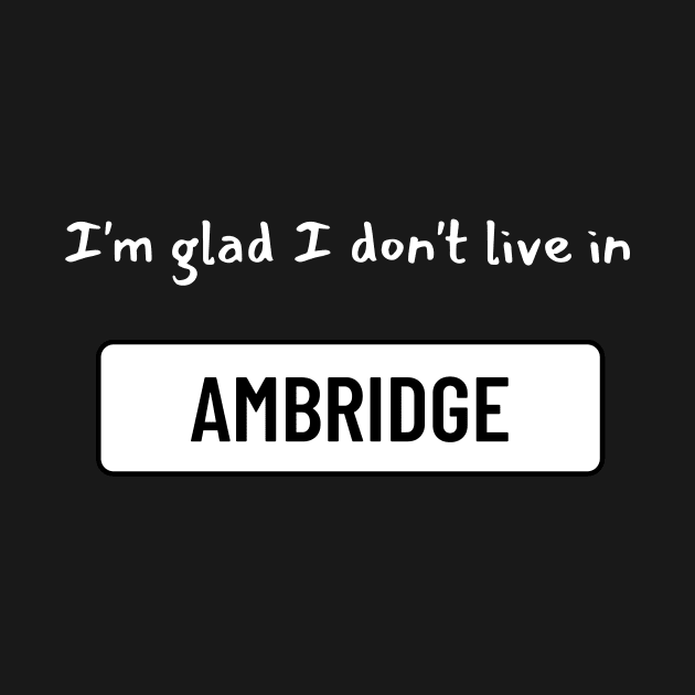 I'm glad I don't live in Ambridge by WonkeyCreations