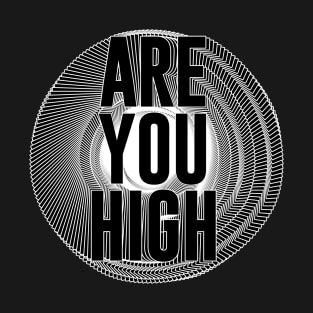 ARE YOU HIGH? T-Shirt