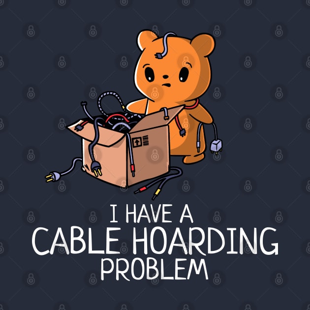 A Cable Hoarding Problem Funny Geeky Gadget Lover by NerdShizzle