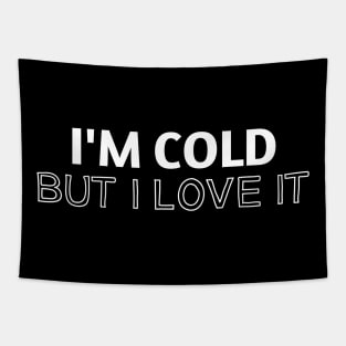 I'M COLD, BUT I LOVE IT - Funny For People Who Always Freeze Tapestry