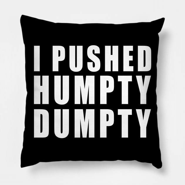 I Pushed Humpty Dumpty Funny Gift Idea Humpty Dumpty Pillow