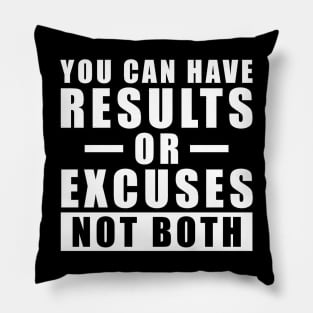 You Can Have Results Or Excuses - Not Both - Inspiration Pillow