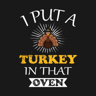 I put a Turkey in that Oven T-Shirt