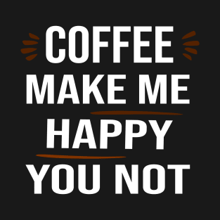 coffee make me happy you not,coffee lover T-Shirt