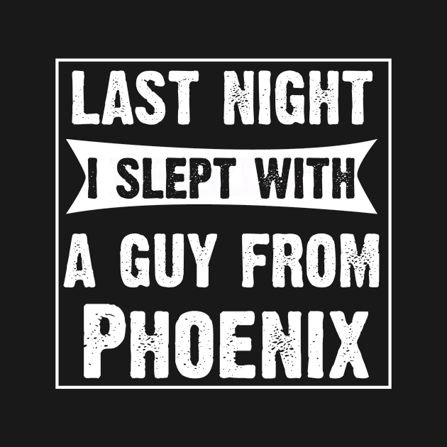 Last Night I Slept With A Guy From Phoenix.Funny by CoolApparelShop