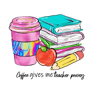 Coffee Gives Me Teacher Powers T-Shirt