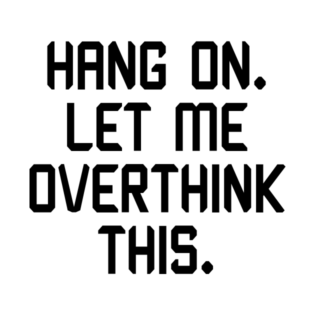 Hang On. Let me Overthink This. by Mr.TrendSetter