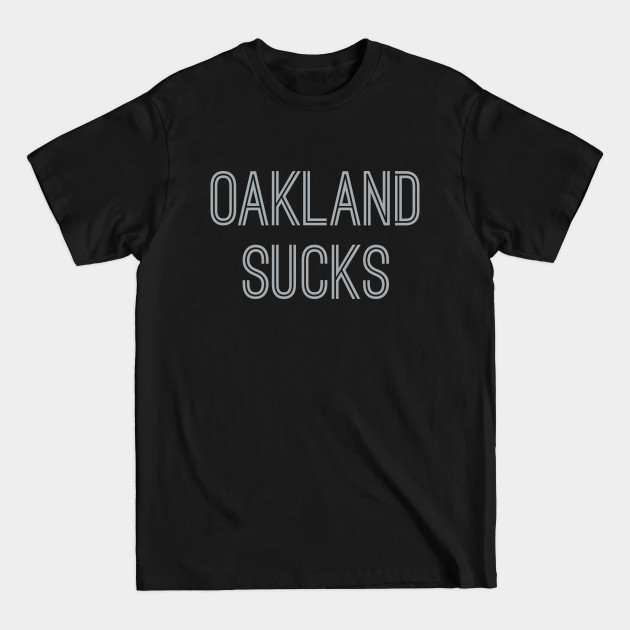 Disover Oakland Sucks (Silver Text) - Oakland Sucks - T-Shirt