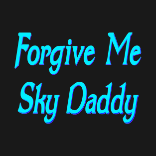 Forgive me Sky Daddy T-Shirt