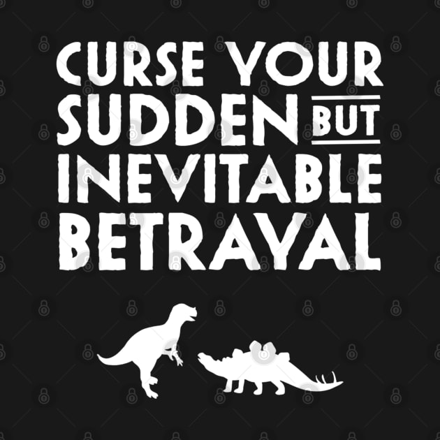 Curse your sudden but inevitable betrayal by NinthStreetShirts