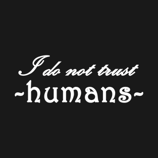 I do not trust humans T-Shirt