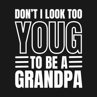 Don't I Look Too Young To Be A Grandpa T-Shirt