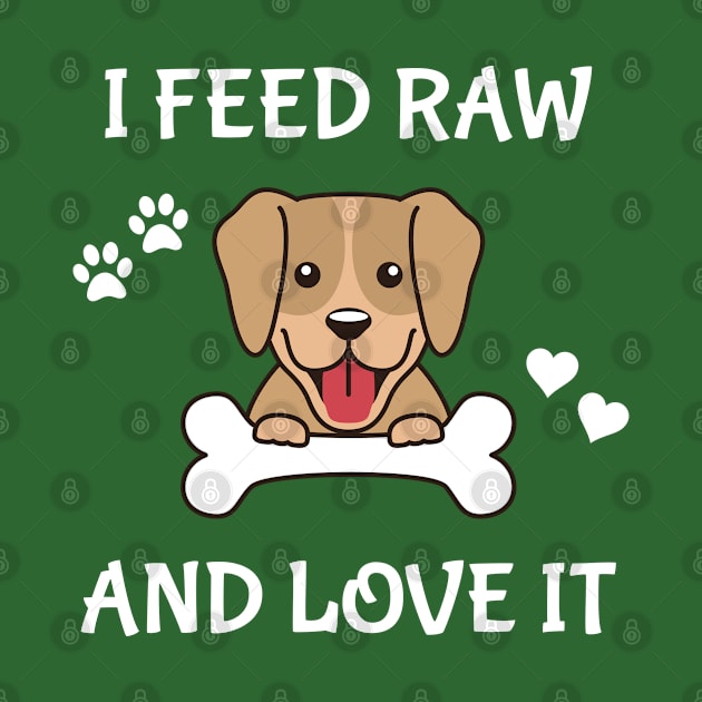 I Feed Raw And Love It by THE Dog Designs