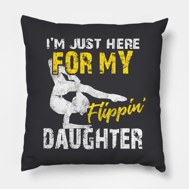 I'm Just Here For My Flippin' Daughter - Funny Gymnastics Mom & Dad Gift Pillow by missalona