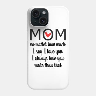 I Love You Mom More than that - gift for mom Phone Case