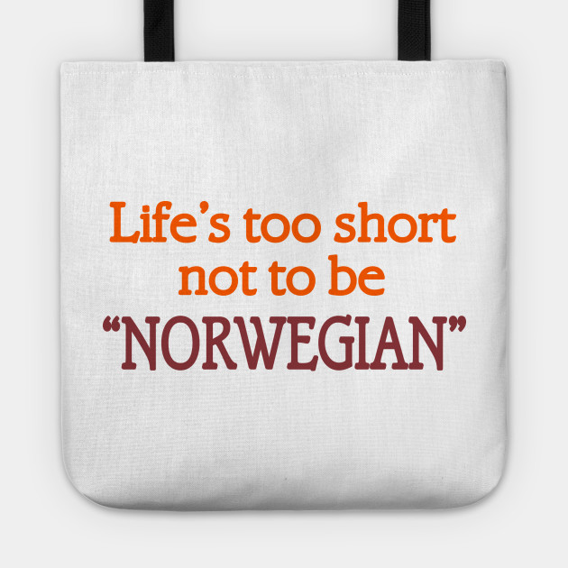 Life's too Short not to be Norwegian