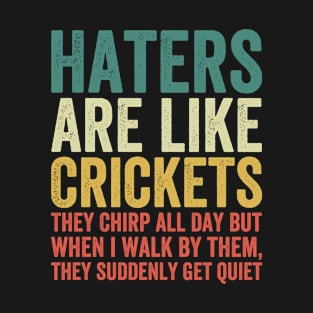 Haters Are Like Crickets They Chirp All Day T-Shirt