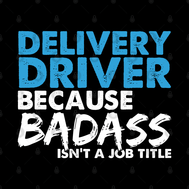 Delivery driver because badass isn't a job title. Suitable presents for him and her by SerenityByAlex