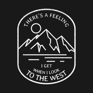 There's a feeling I get when I look to the west T-Shirt