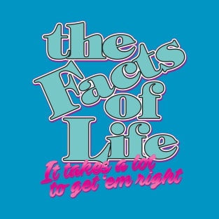 The Facts of Life: It Takes a Lot to Get 'em Right T-Shirt