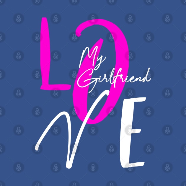 Love my girlfriend , girlfriend holiday , girlfriend by Otaka-Design