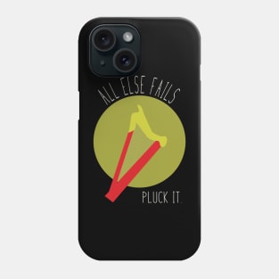 All Else Fails Pluck It Phone Case