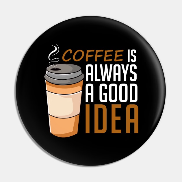 Coffee Is Always A Good Idea, Lovely Pin by DragonTees