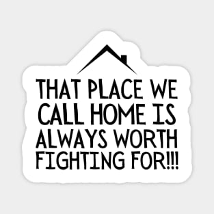 That place we call home is always worth fighting for!! Magnet