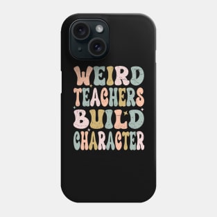 Groovy Funny Teacher Sayings Weird Teachers Build Character Phone Case