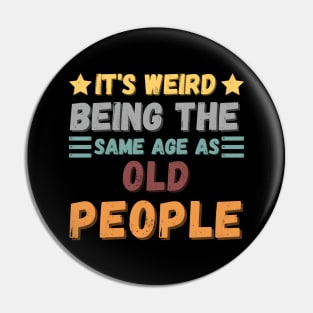 IT'S WEIRD BEING THE SAME AGE AS OLD PEOPLE Pin