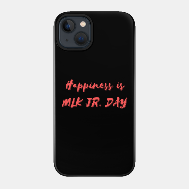 Happiness is MLK Jr. Day - Mlk Jr Day - Phone Case