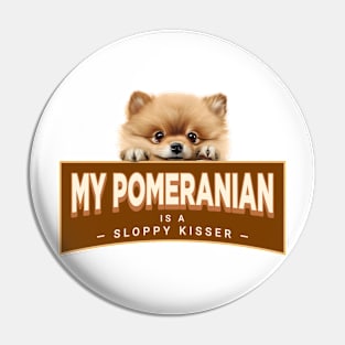 My  Pomeranian is a Sloppy Kisser Pin