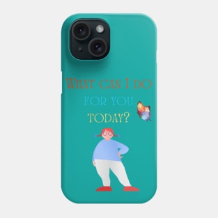 What can I do for you today? Phone Case