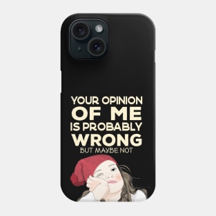 Your Opinion of Me is Probably Wrong But Maybe Not Phone Case