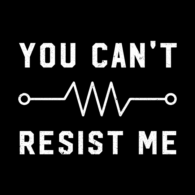 You Can't Resist Me Funny Resistor by Bhagila