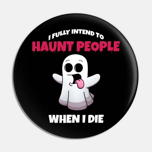 I Fully Intend To Haunt People When I Die Pin by TheMaskedTooner