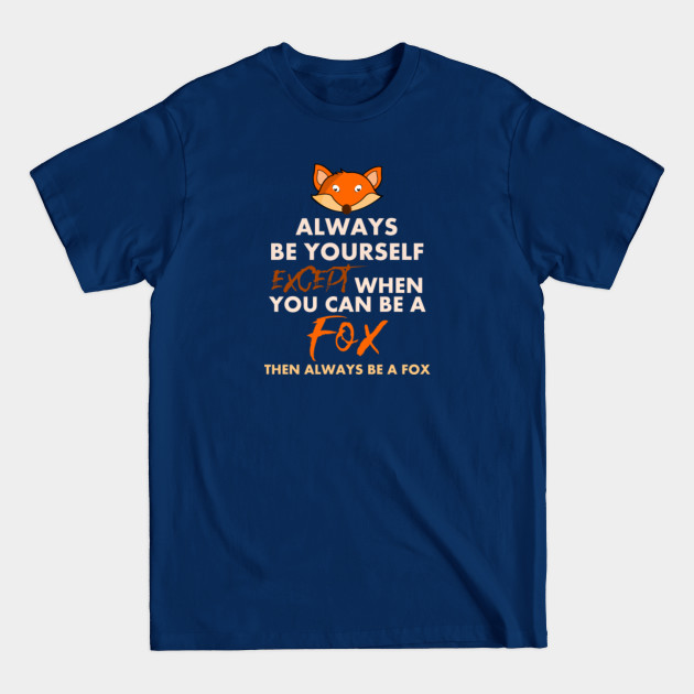 Disover Always Be Yourself Except when You Can Be A Fox Then Always Be A Fox - Always Be Yourself - T-Shirt