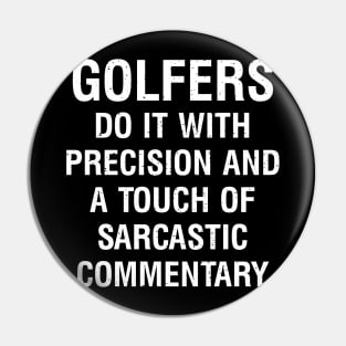 Golfers do it with precision and a touch of sarcastic commentary. Pin