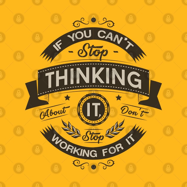 if you cant stop thinking about it don't stop working for it by TomCage