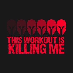 This Workout Is Killing Me Spartan T-Shirt