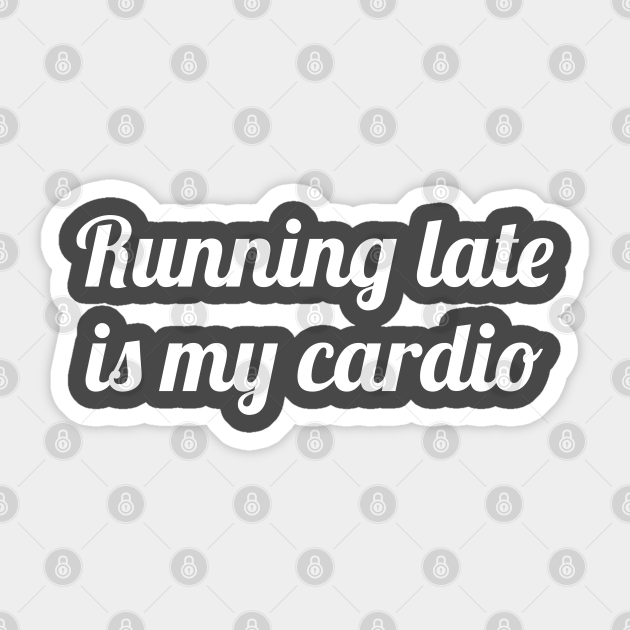 Running Late is my Cardio Funny - Funny Cardio - Sticker