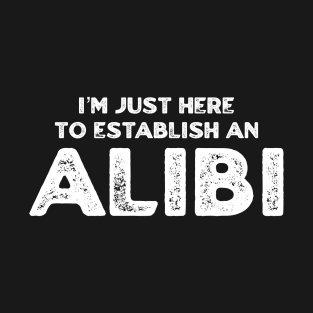 I’m Here to Establish an Alibi T-Shirt