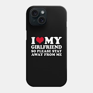 I Love My Girlfriend So Please Stay Away From Me Phone Case