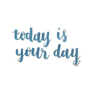 Today Is Your Day T-Shirt