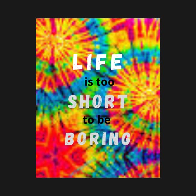 Life is too short to be boring - Live Colorfully by benzshope