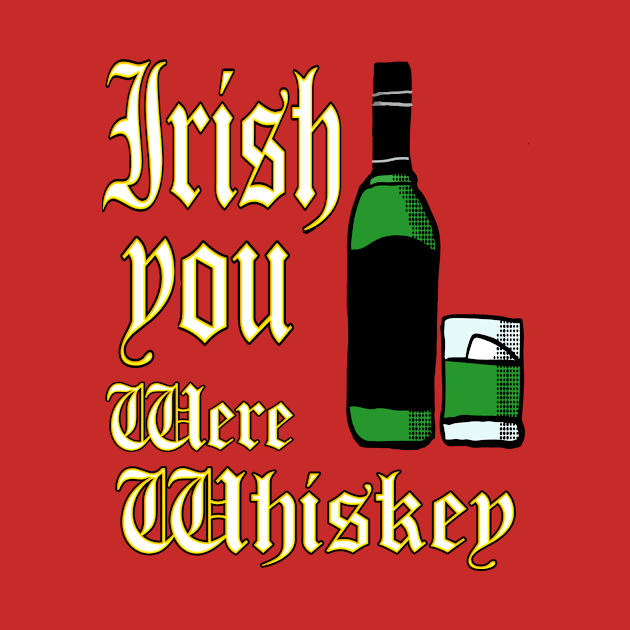 Irish You were Whiskey by Eric03091978