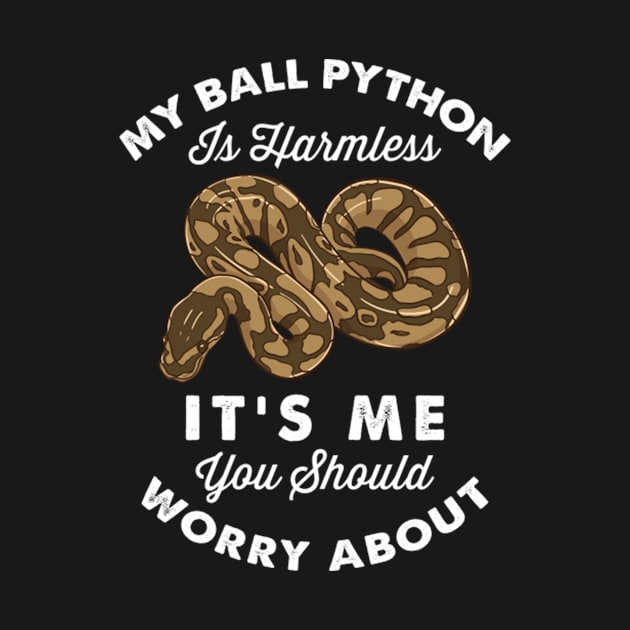 My Ball Python Is Harmless It's Me You Should Worry About For Ball Python Lover by LeraDavis