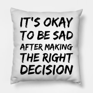 it's okay to be sad after making the right decision Pillow