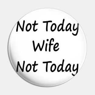 Not Today Wife Not Today Pin