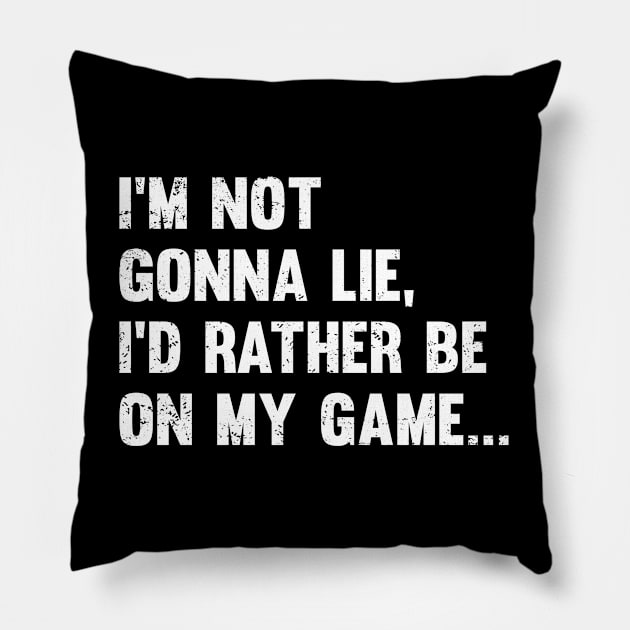 Gamer - Im Not Gonna Lie Id Rather Be On My Game Pillow by Kudostees